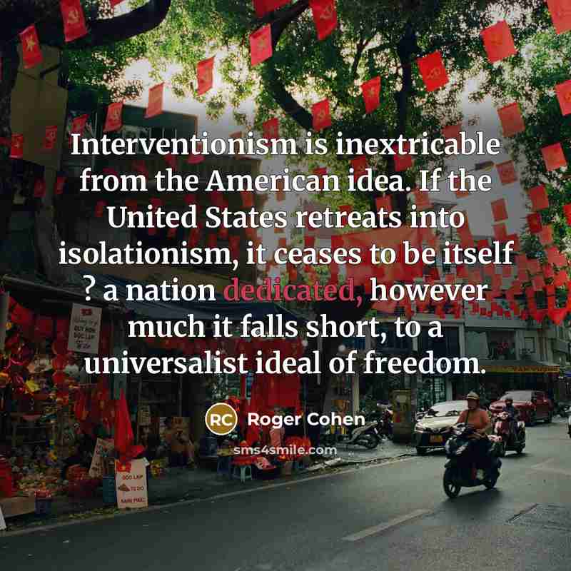 “Interventionism is inextricable from the American idea. If the United…” quote by Roger Cohen