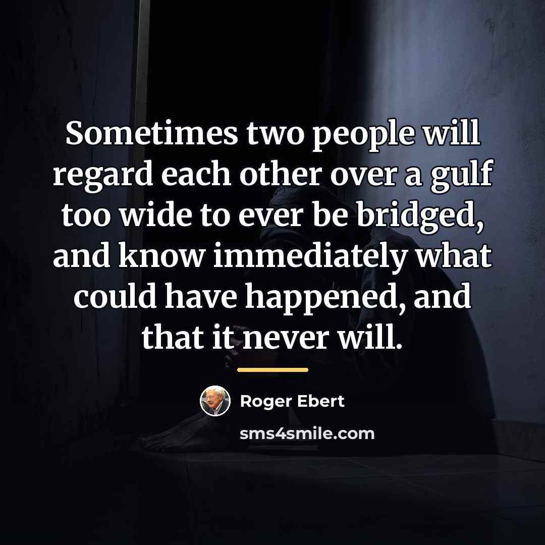 “Sometimes two people will regard each other over a gulf…” quote by Roger Ebert