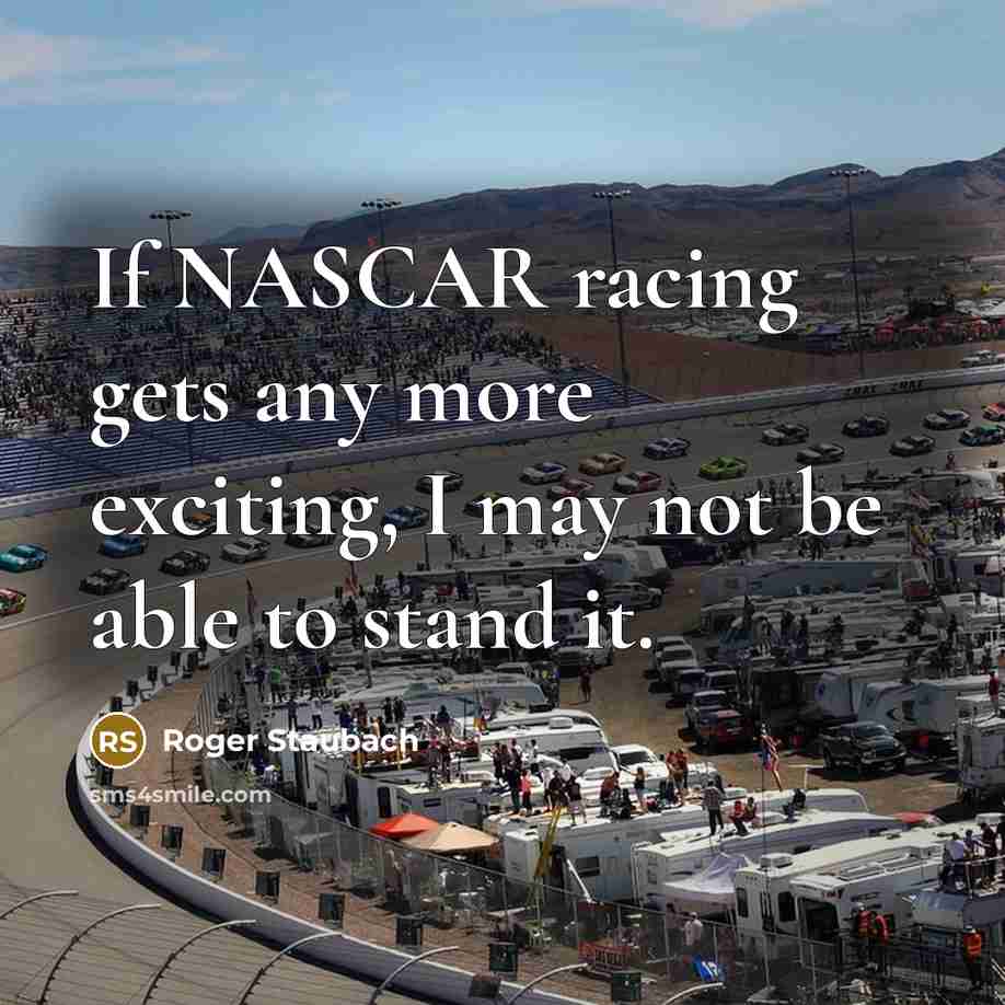 “If NASCAR racing gets any more exciting, I may not…” quote by Roger Staubach