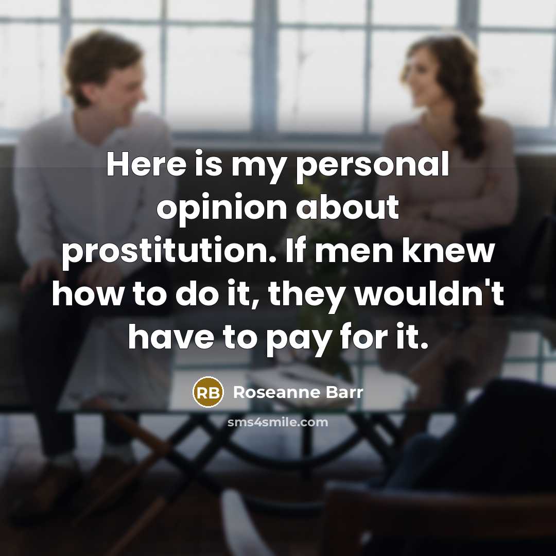 “Here is my personal opinion about prostitution. If men knew…” quote by Roseanne Barr