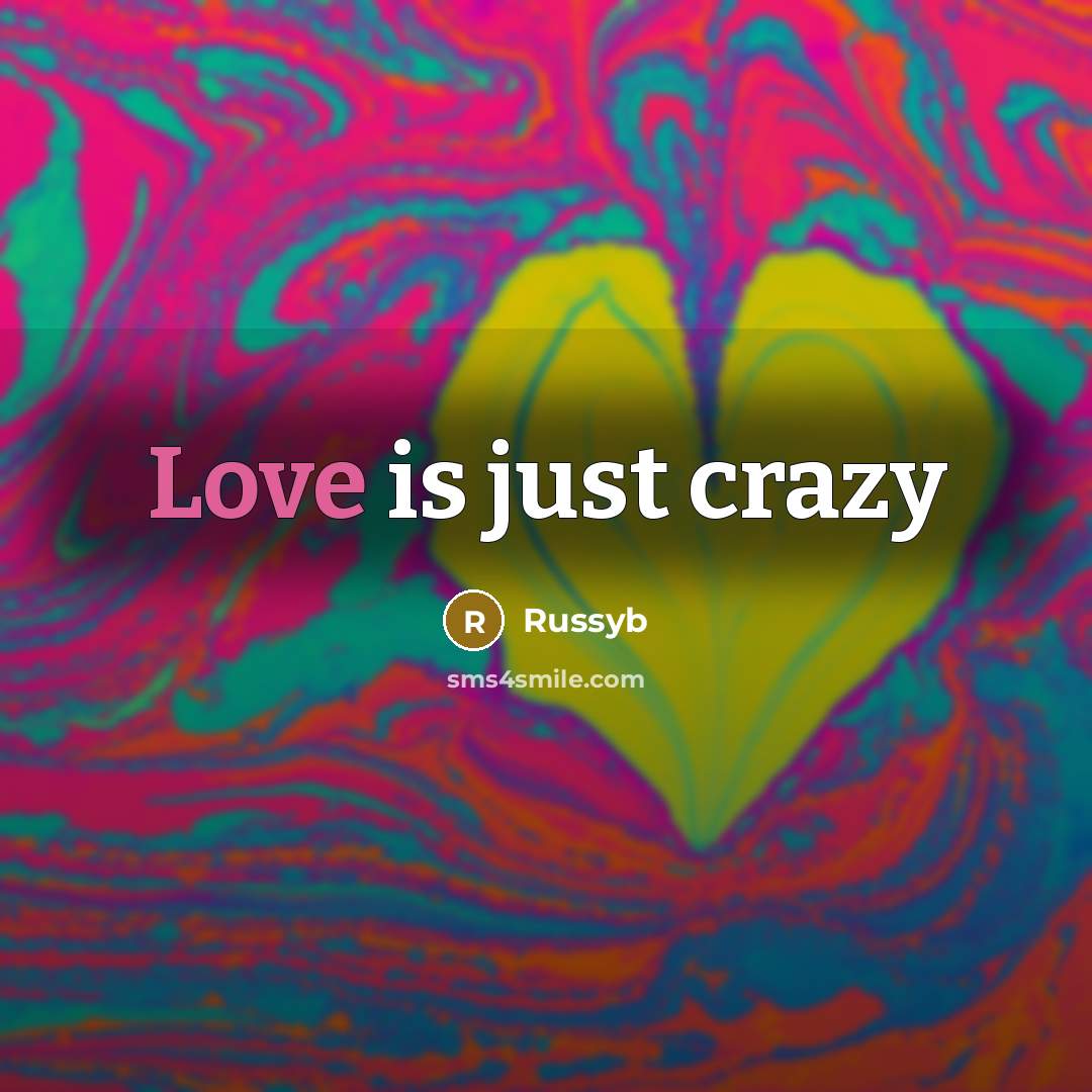 “Love is just crazy…” quote by Russyb