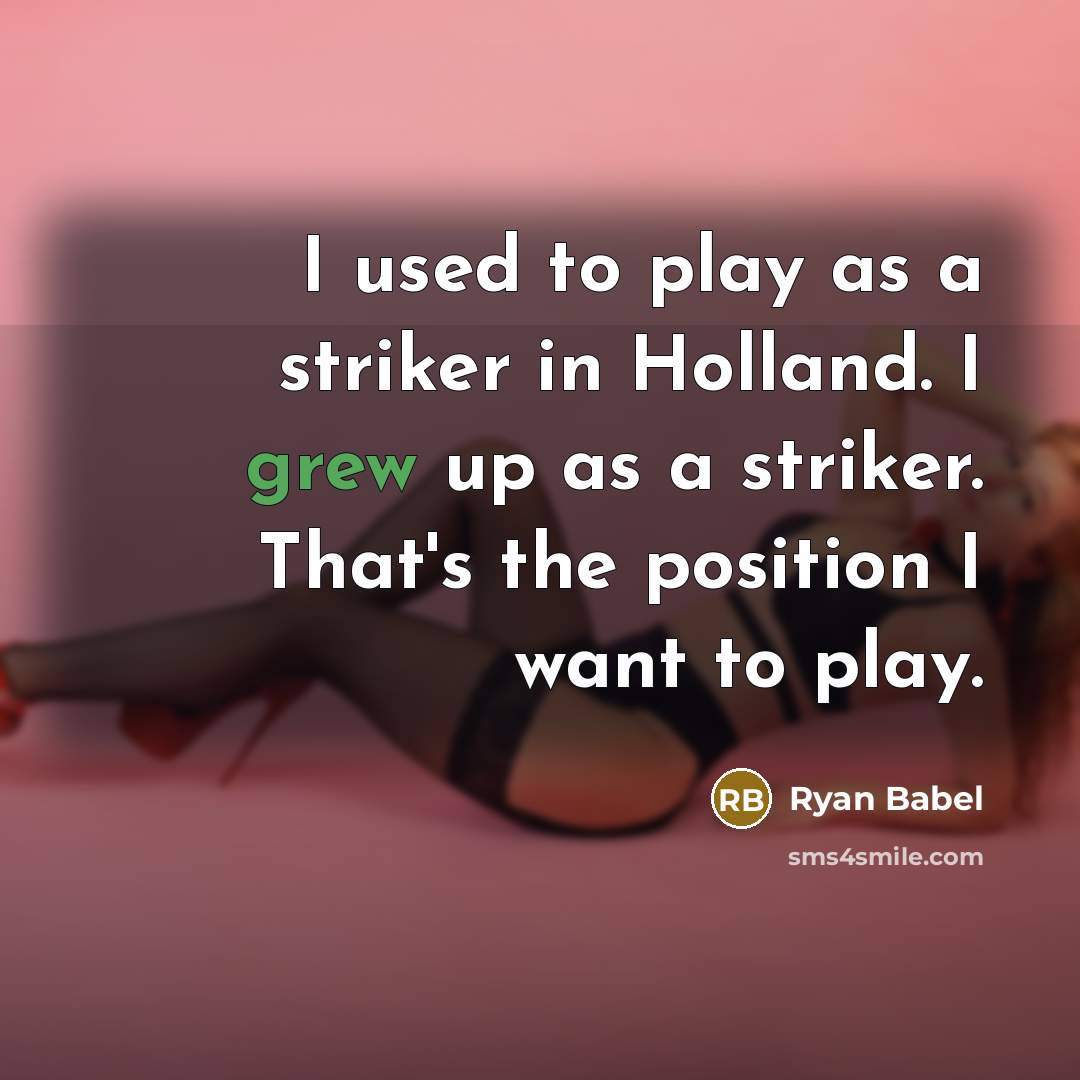 “I used to play as a striker in Holland. I grew up as a striker. That's the position I want to play.” quote by Ryan Babel