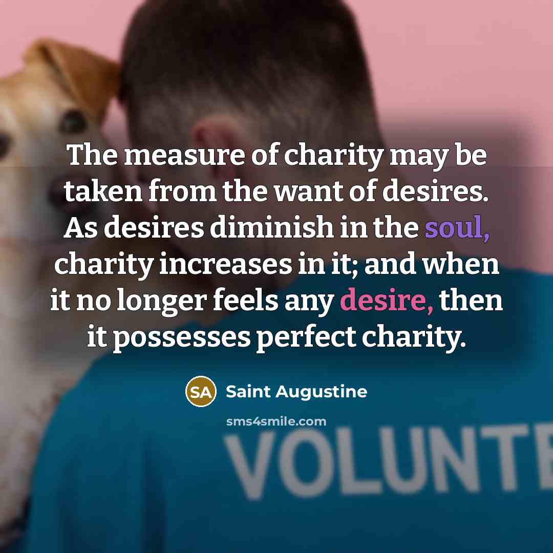 “The measure of charity may be taken from the want…” quote by Saint Augustine