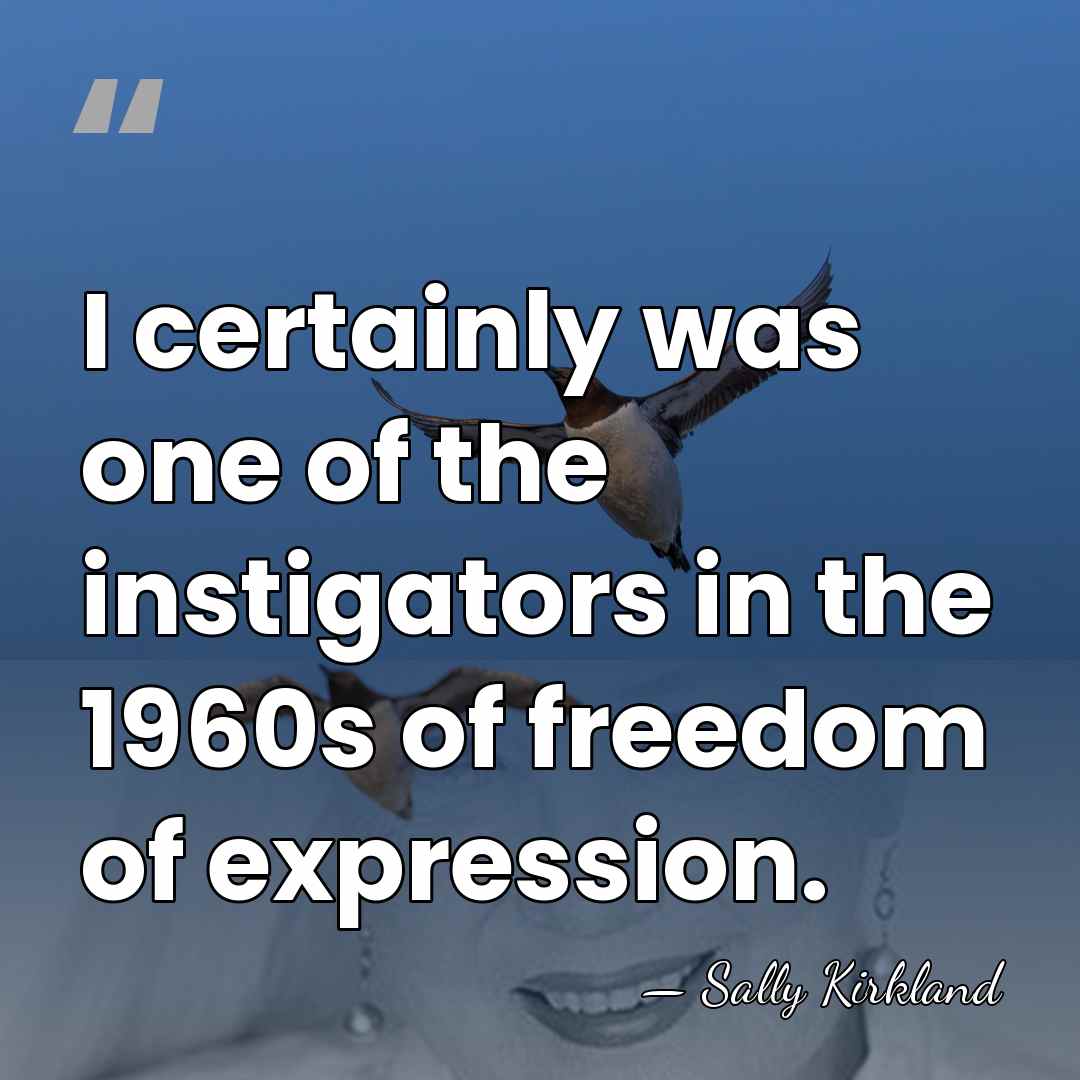 I certainly was one of the instigators in the 1960s of freedom&hellip; - Sally Kirkland