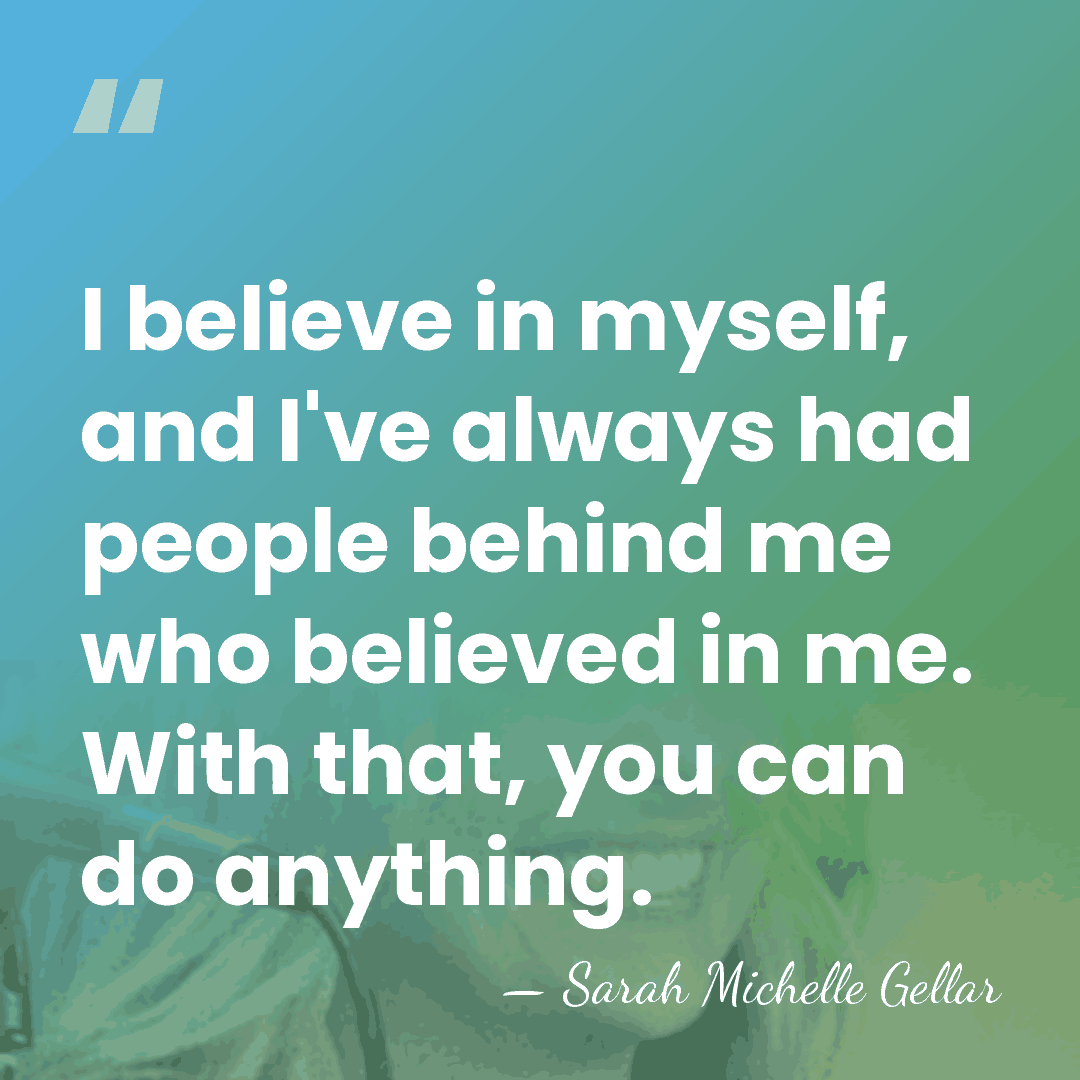 I believe in myself, and I've always had people behind me who&hellip; - Sarah Michelle Gellar
