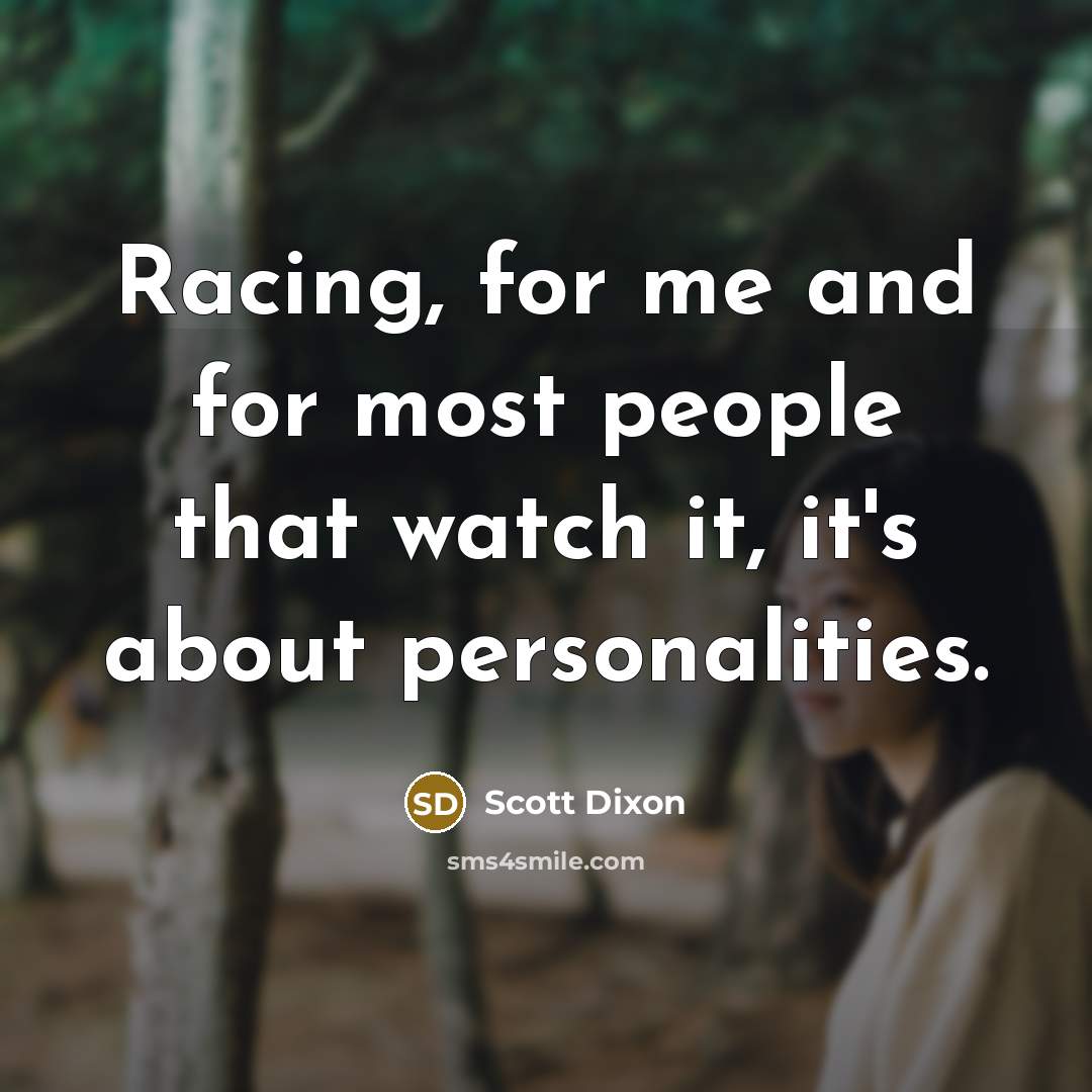 “Racing, for me and for most people that watch it,…” quote by Scott Dixon
