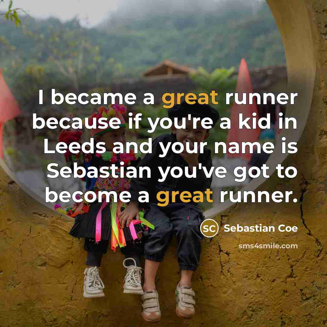 “I became a great runner because if you're a kid…” quote by Sebastian Coe