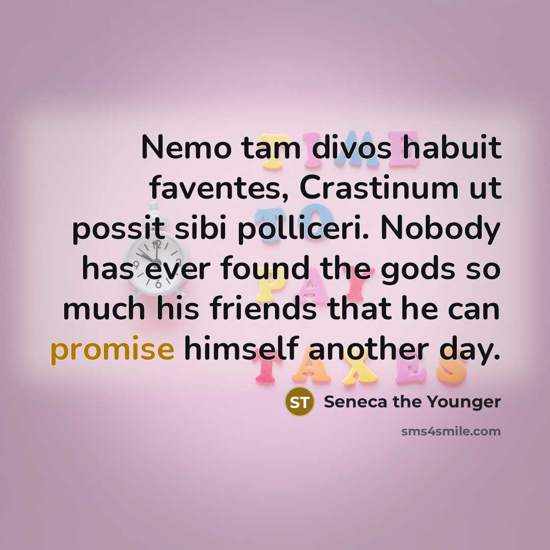 “Nemo tam divos habuit faventes, Crastinum ut possit sibi polliceri.…” quote by Seneca the Younger