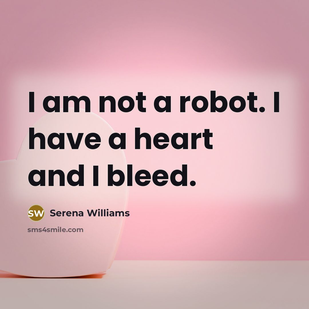 “I am not a robot. I have a heart and…” quote by Serena Williams