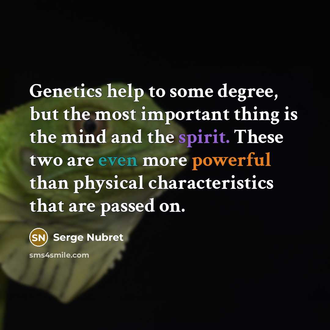 “Genetics help to some degree, but the most important thing…” quote by Serge Nubret