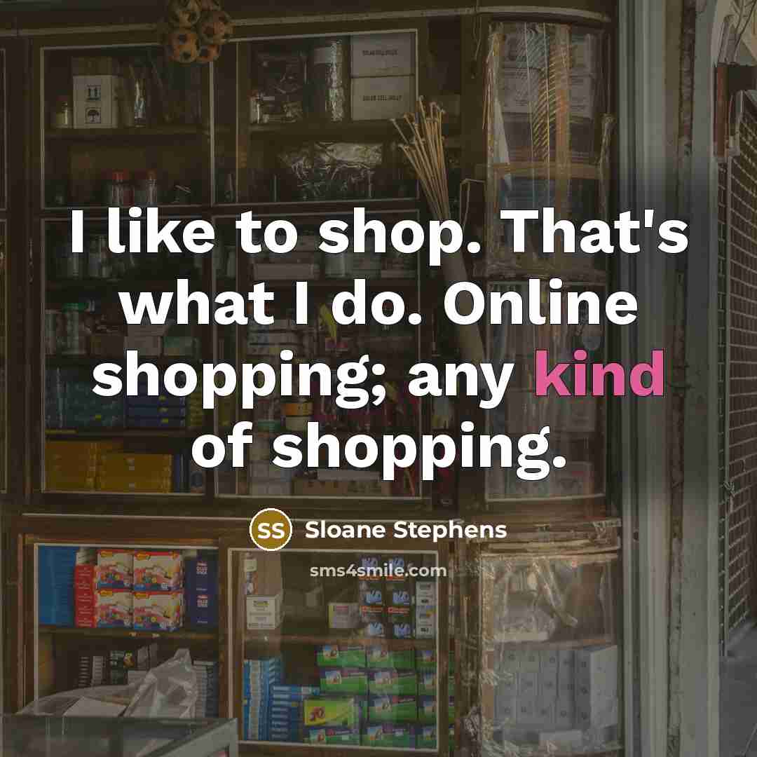 “I like to shop. That's what I do. Online shopping;…” quote by Sloane Stephens