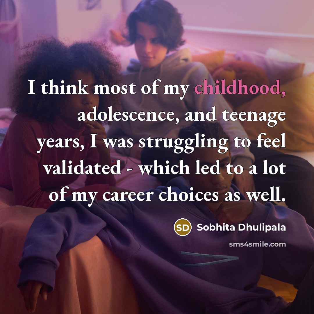 “I think most of my childhood, adolescence, and teenage years,…” quote by Sobhita Dhulipala