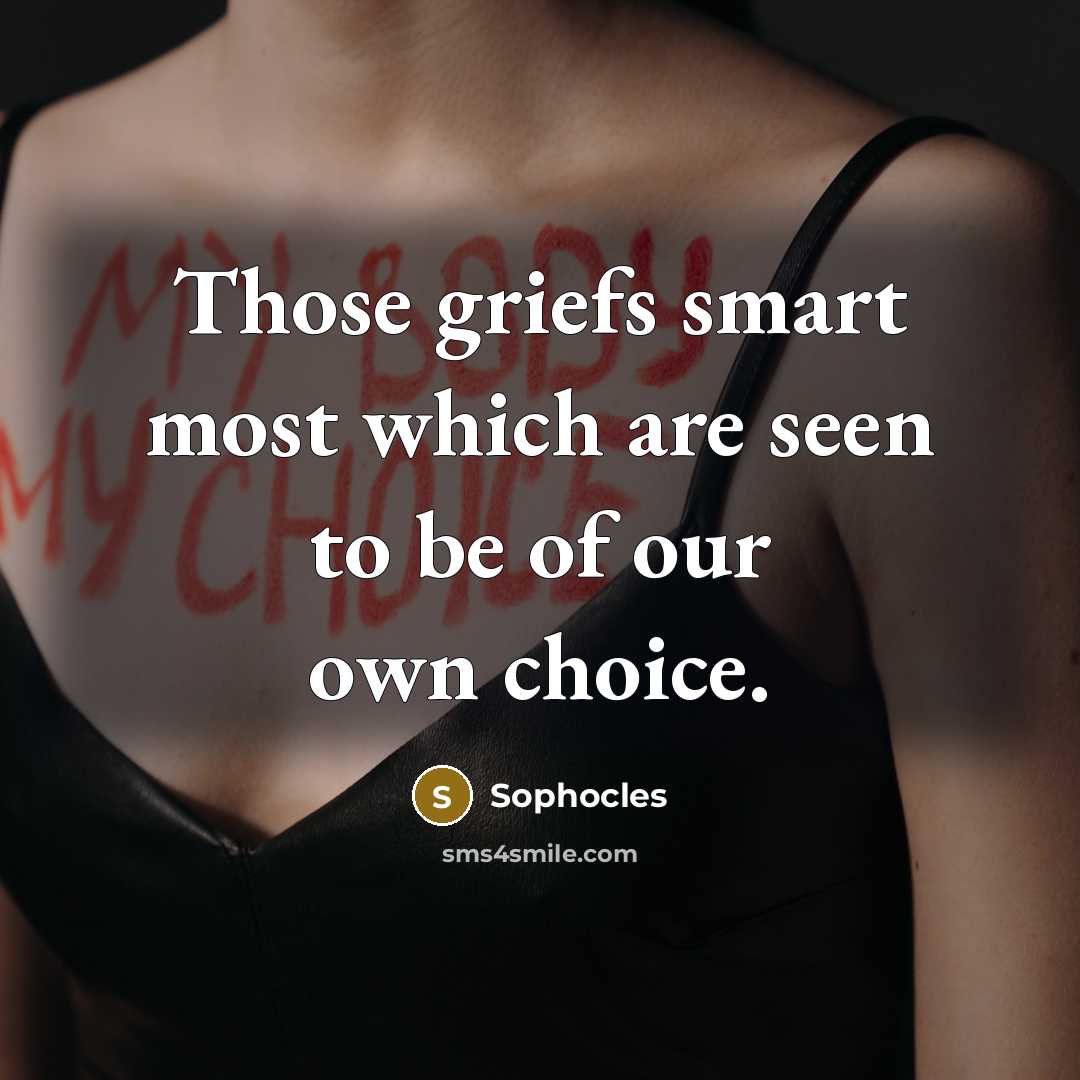 “Those griefs smart most which are seen to be of…” quote by Sophocles