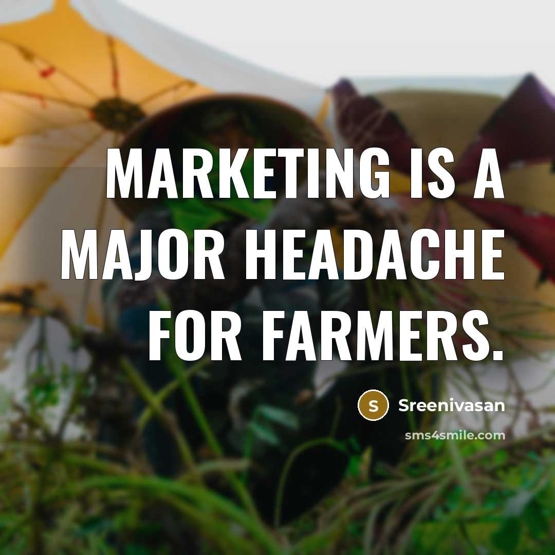 “Marketing is a major headache for farmers.…” quote by Sreenivasan