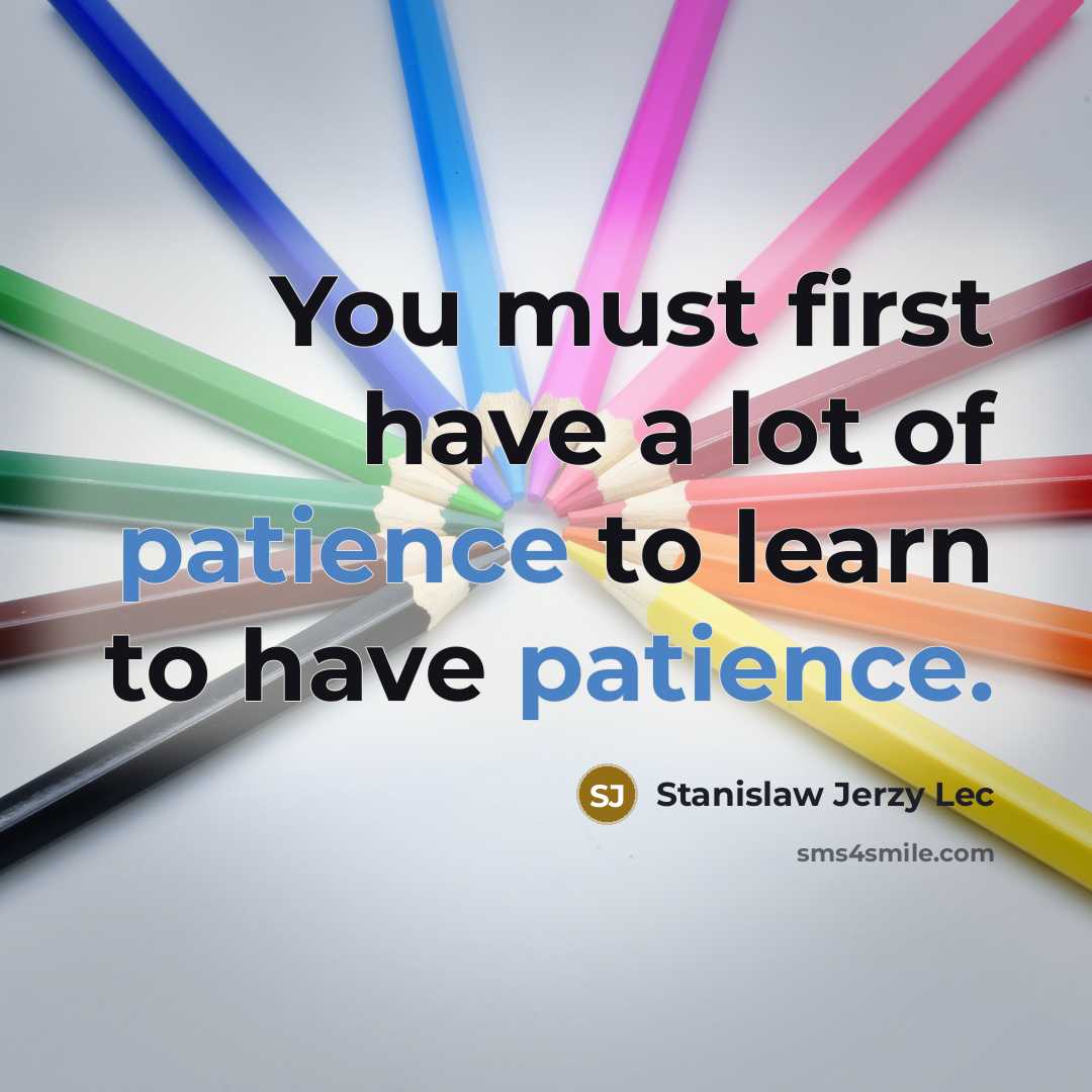 “You must first have a lot of patience to learn…” quote by Stanislaw Jerzy Lec