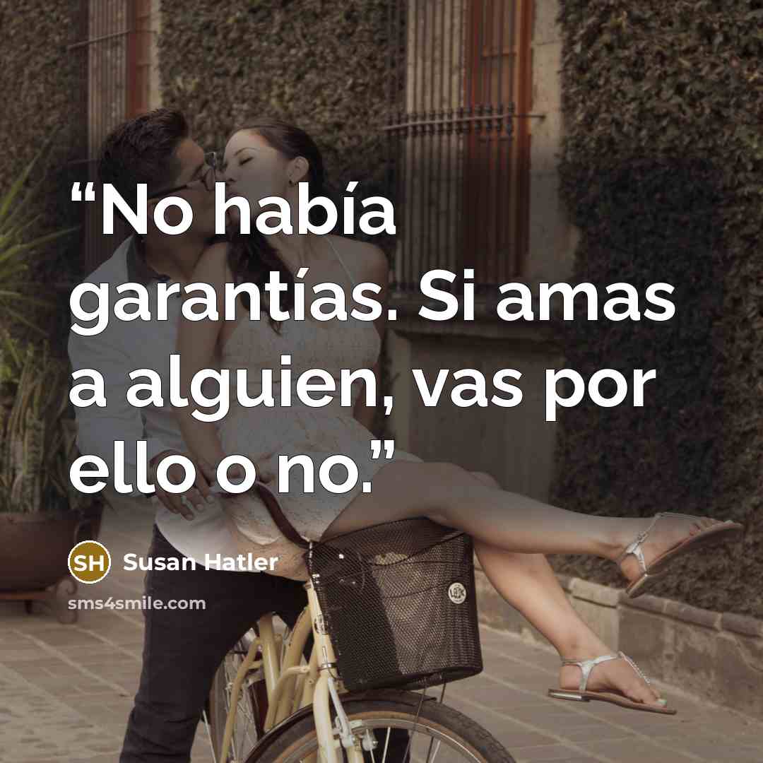 “No había garantías. Si amas a alguien, vas por ello o no.” quote by Susan Hatler