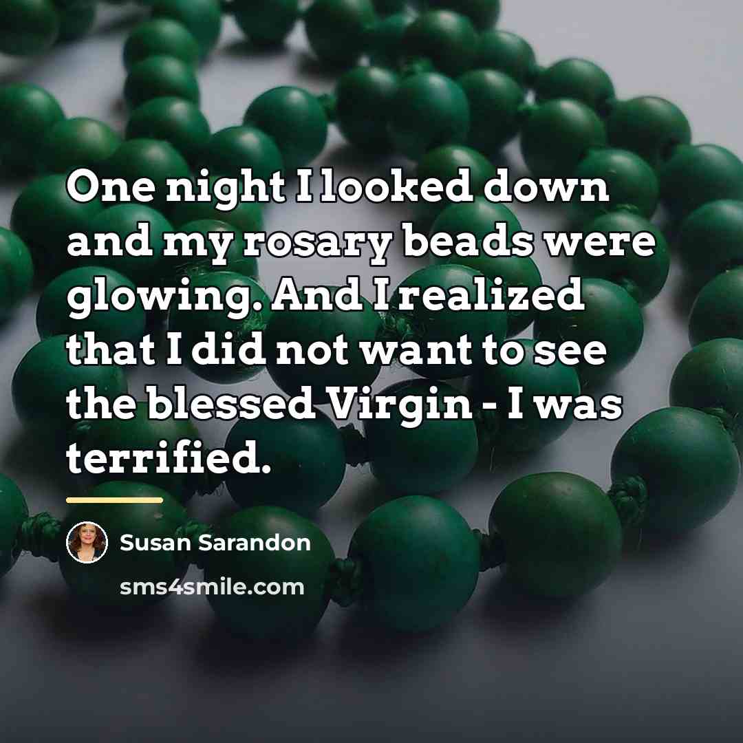 “One night I looked down and my rosary beads were…” quote by Susan Sarandon