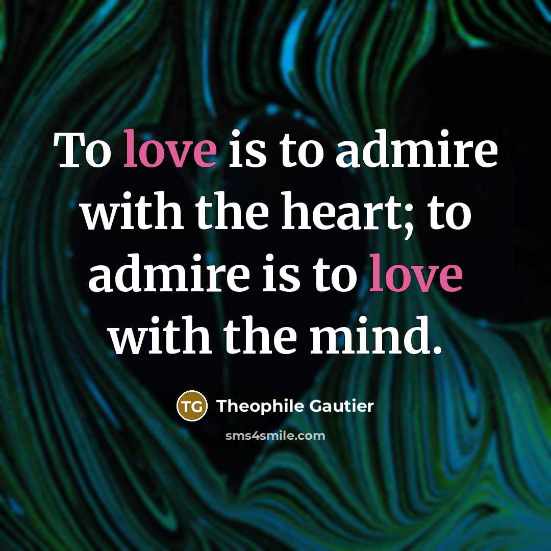 “To love is to admire with the heart; to admire…” quote by Theophile Gautier