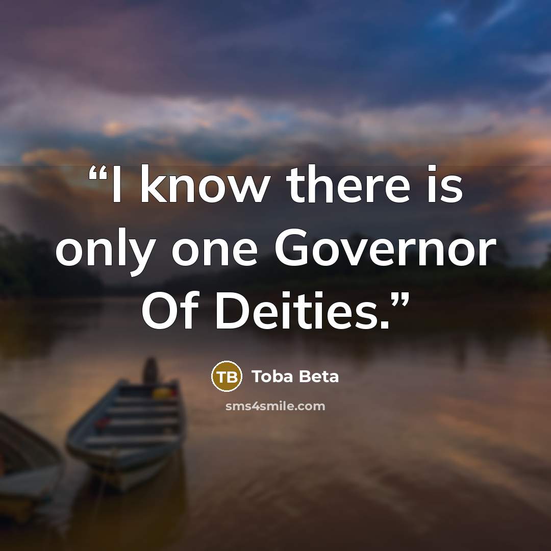 “I know there is only one Governor Of Deities.” quote by Toba Beta