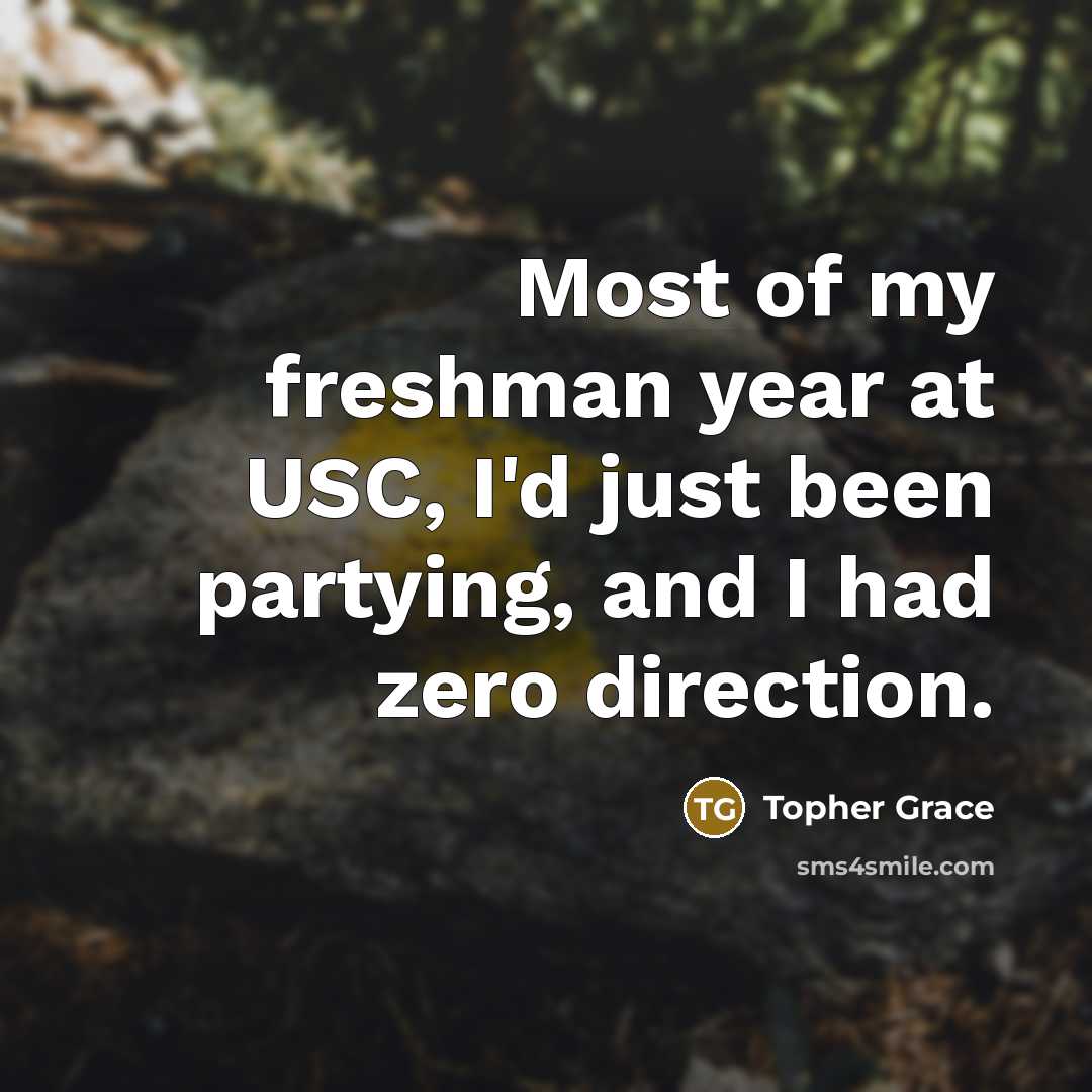 “Most of my freshman year at USC, I'd just been…” quote by Topher Grace