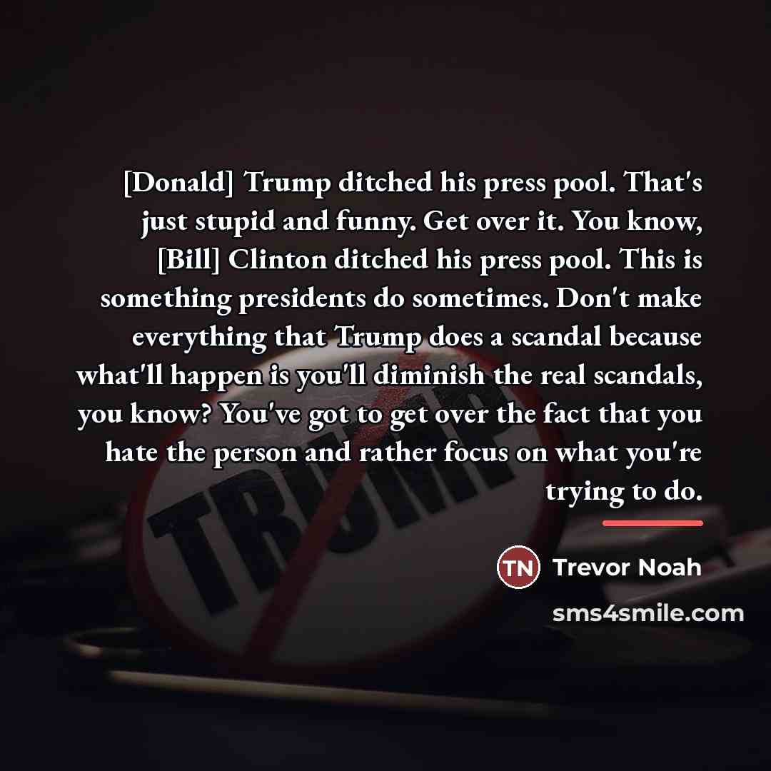 “[Donald] Trump ditched his press pool. That's just stupid and…” quote by Trevor Noah