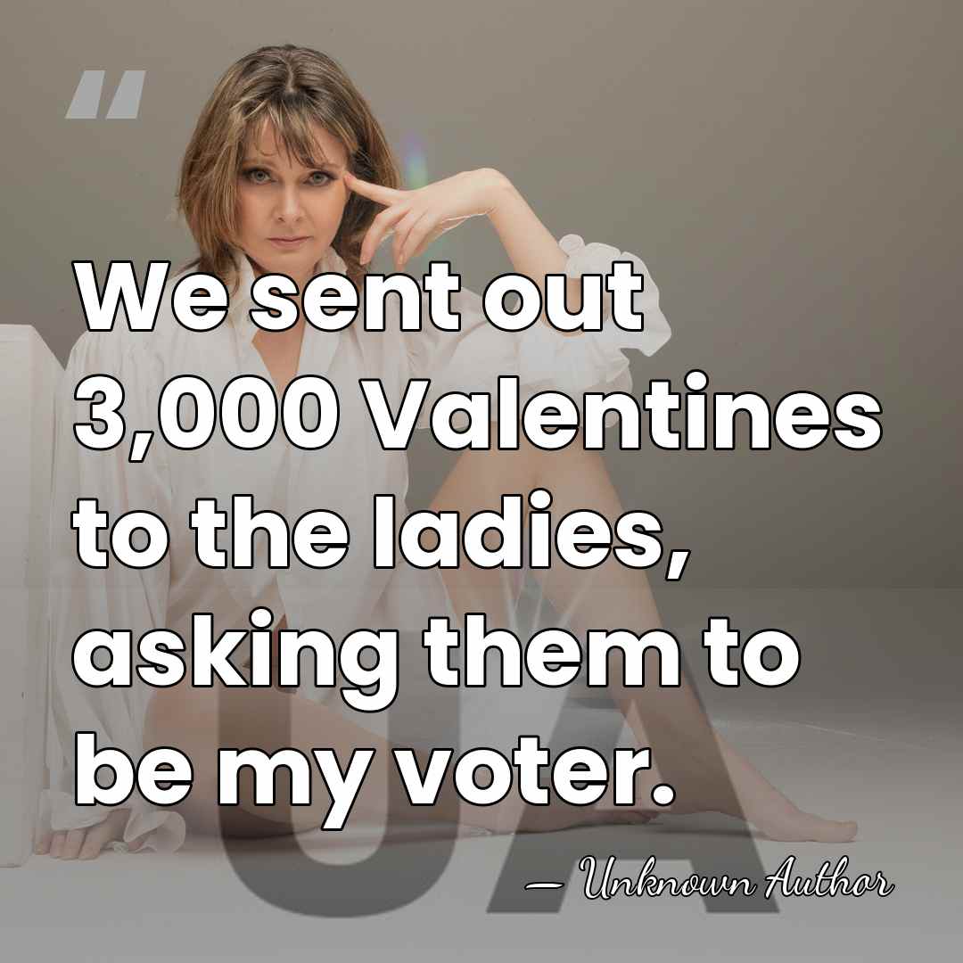 We sent out 3,000 Valentines to the ladies, asking them to be&hellip; - Unknown Author