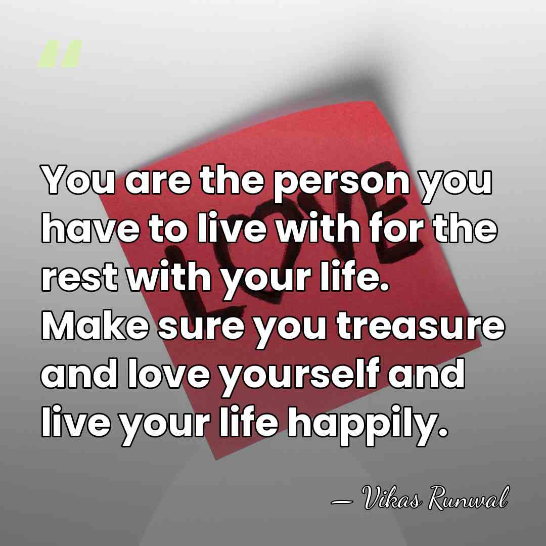 You are the person you have to live with for the rest&hellip; - Vikas Runwal