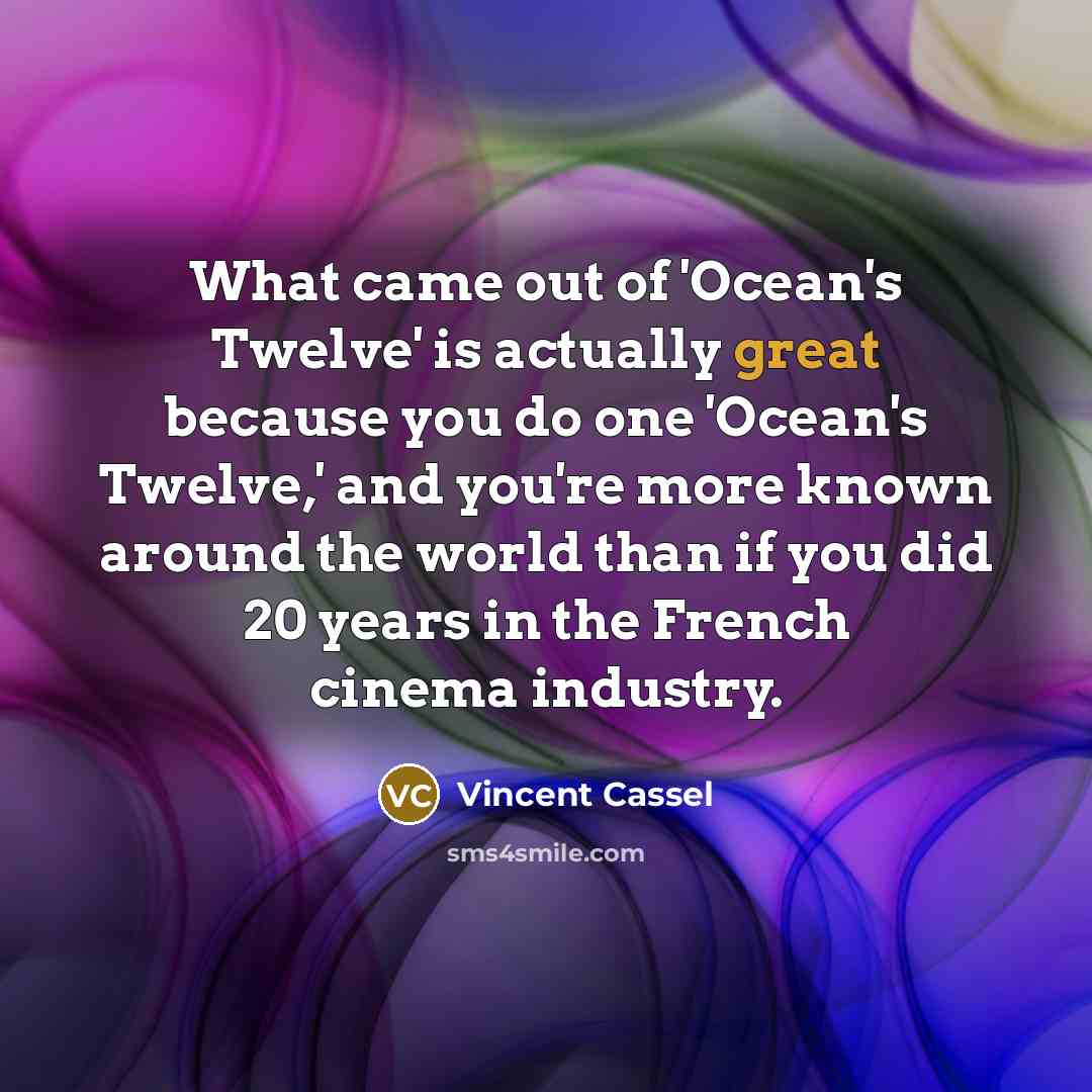“What came out of 'Ocean's Twelve' is actually great because…” quote by Vincent Cassel