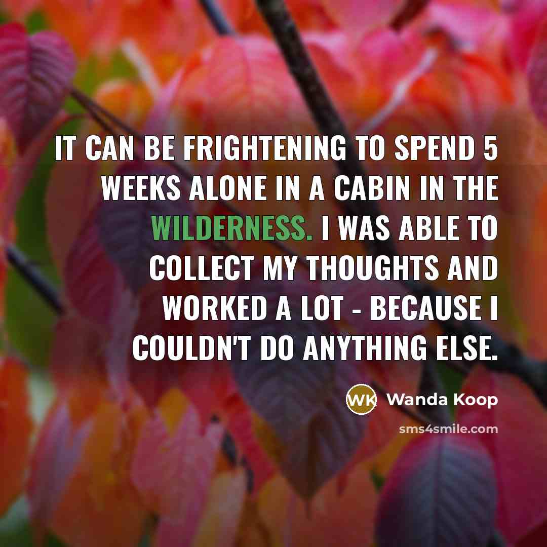 “It can be frightening to spend 5 weeks alone in…” quote by Wanda Koop