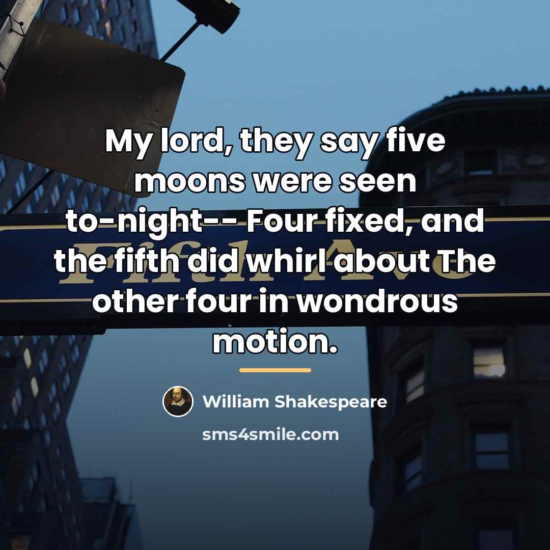 “My lord, they say five moons were seen to-night-- Four…” quote by William Shakespeare