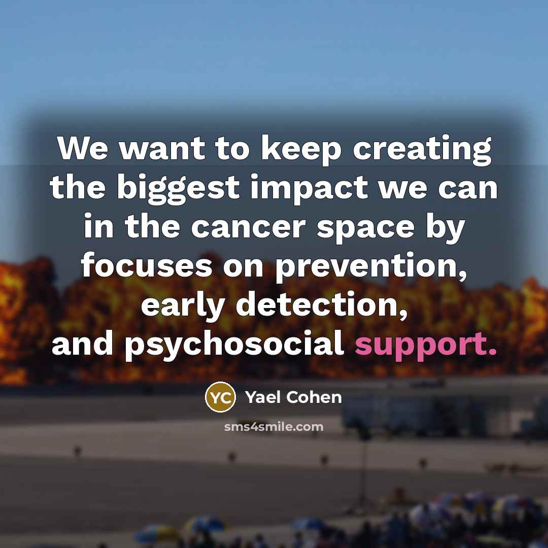 “We want to keep creating the biggest impact we can…” quote by Yael Cohen