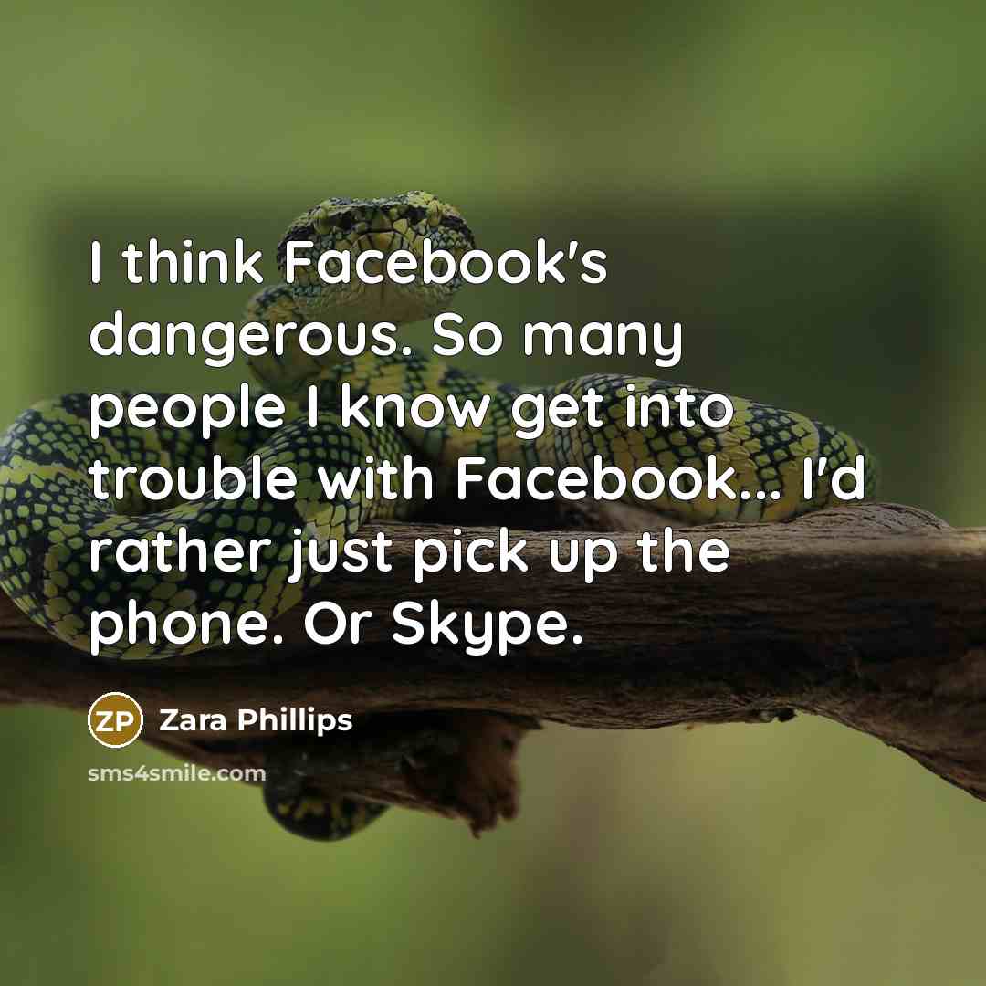 “I think Facebook's dangerous. So many people I know get…” quote by Zara Phillips
