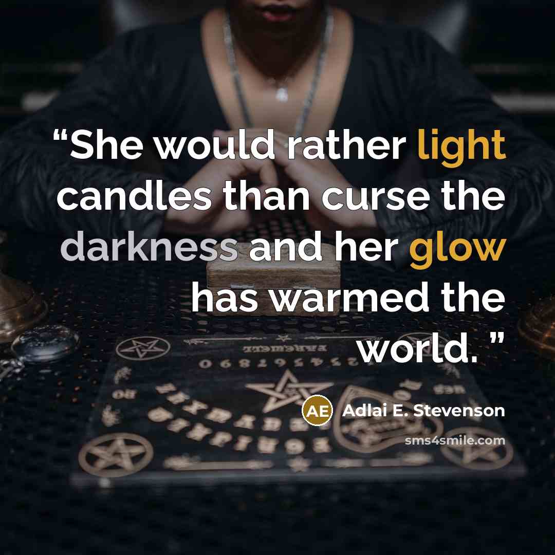 “She would rather light candles than curse the darkness and her glow has warmed the world.” quote by Adlai E. Stevenson