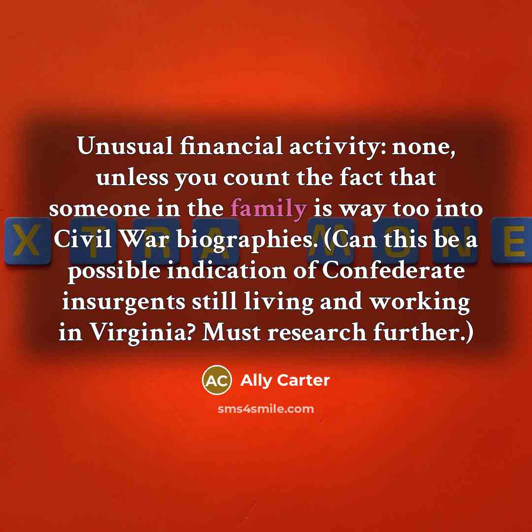 “Unusual financial activity: none, unless you count the fact that…” quote by Ally Carter