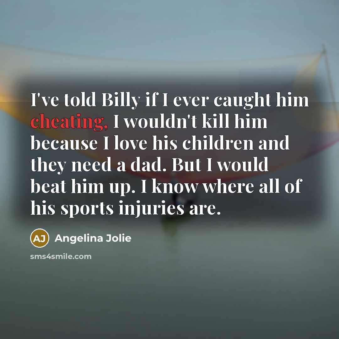 “I've told Billy if I ever caught him cheating, I…” quote by Angelina Jolie