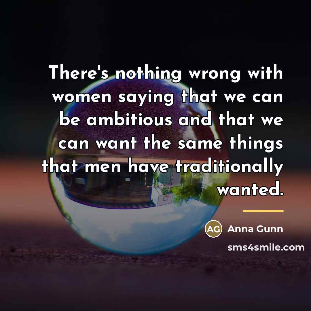 “There's nothing wrong with women saying that we can be…” quote by Anna Gunn