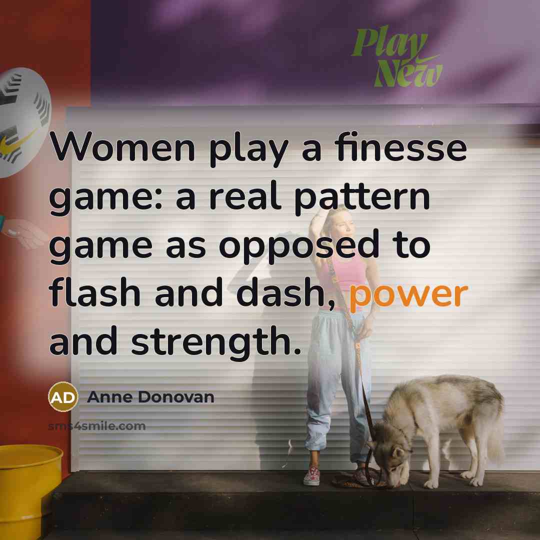 “Women play a finesse game: a real pattern game as…” quote by Anne Donovan