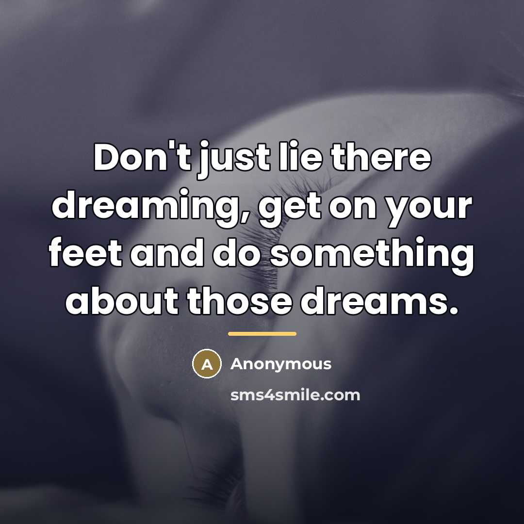 “Don't just lie there dreaming, get on your feet and…” quote by Anonymous