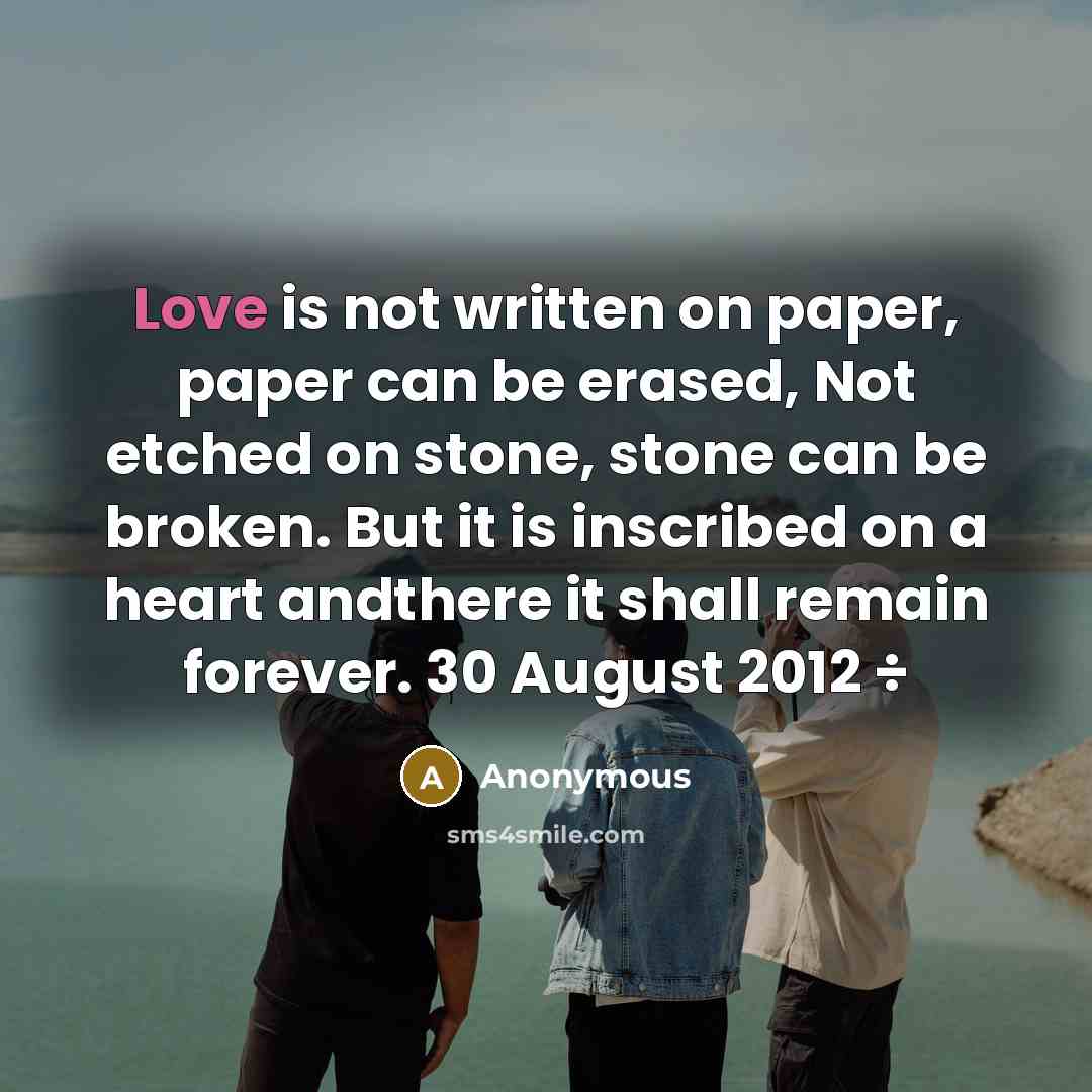 “Love is not written on paper, paper can be erased,…” quote by Anonymous