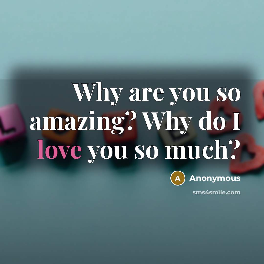 “Why are you so amazing? Why do I love you so much?” quote by Anonymous