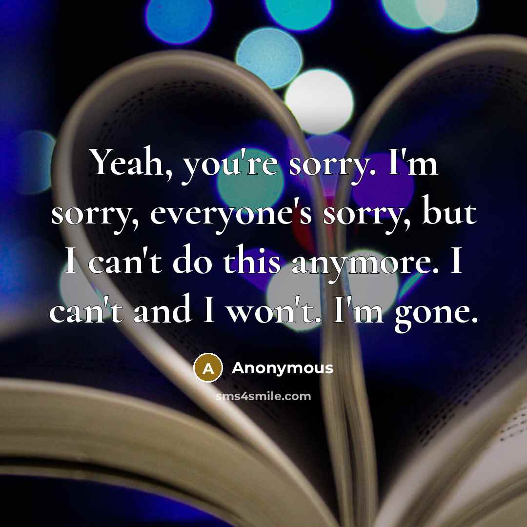 “Yeah, you're sorry. I'm sorry, everyone's sorry, but I can't…” quote by Anonymous
