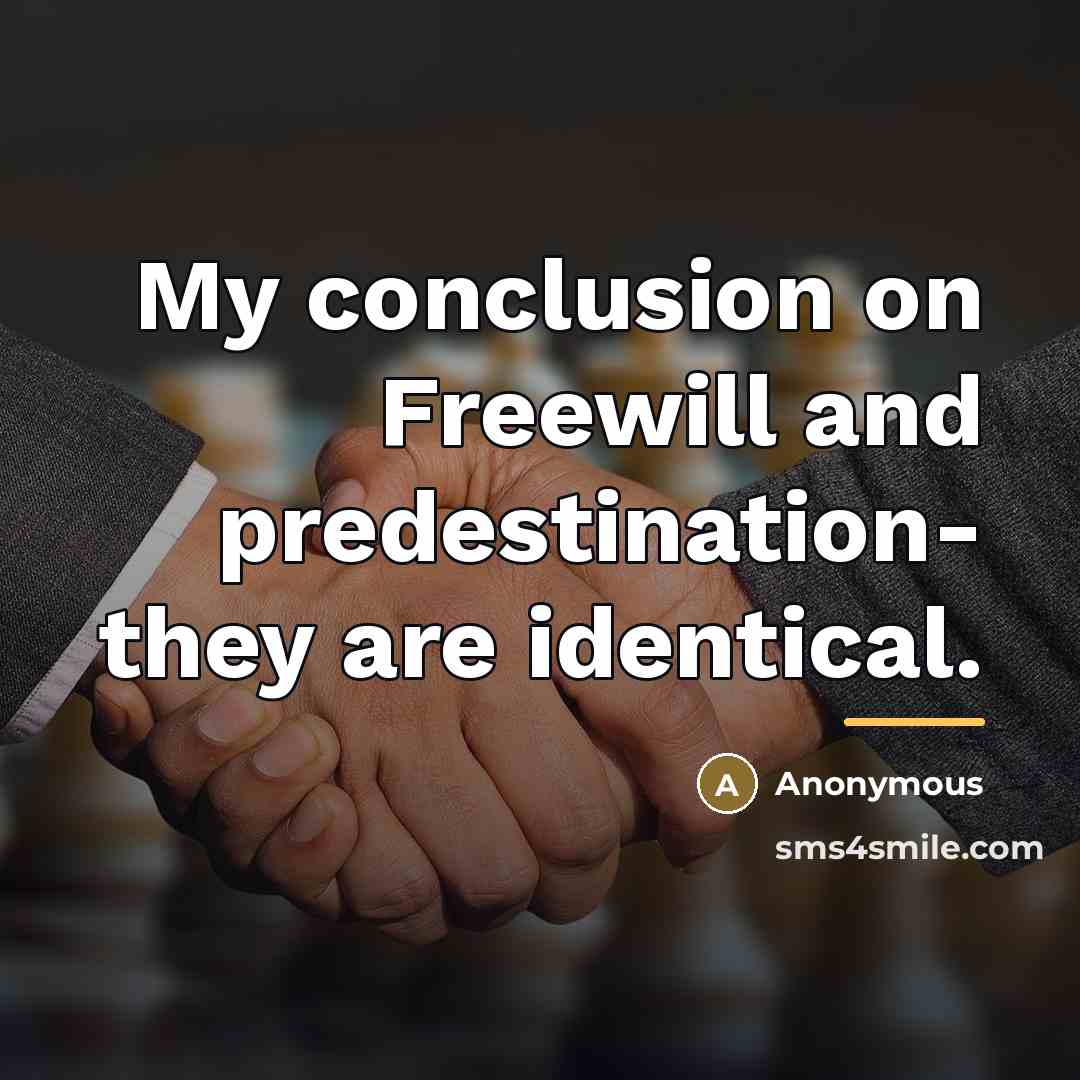 “My conclusion on Freewill and predestination- they are identical.…” quote by Anonymous