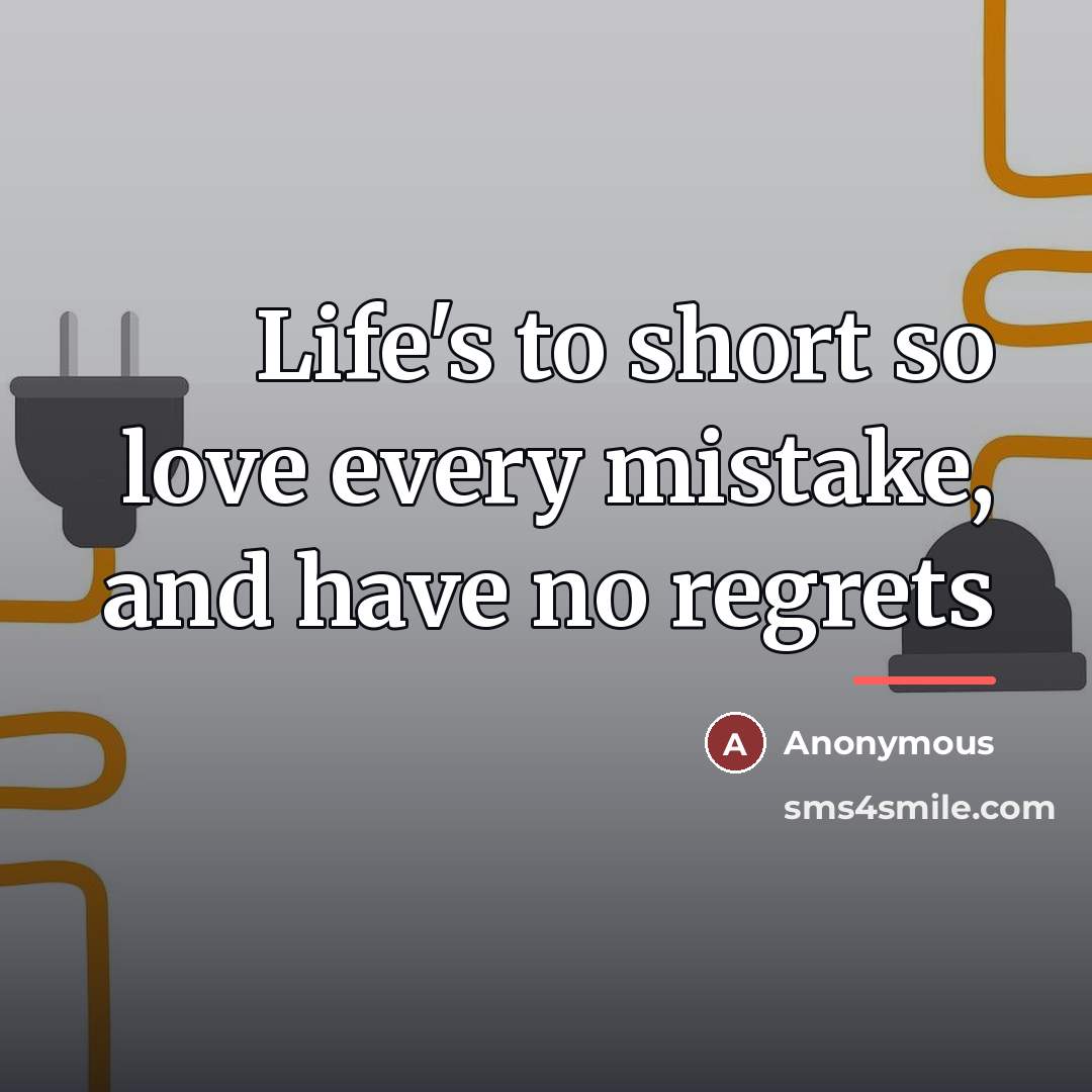 “Life's to short so love every mistake, and have no…” quote by Anonymous