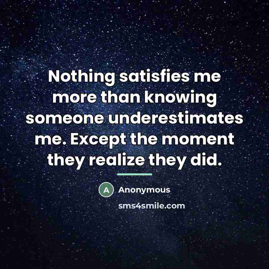 “Nothing satisfies me more than knowing someone underestimates me. Except…” quote by Anonymous