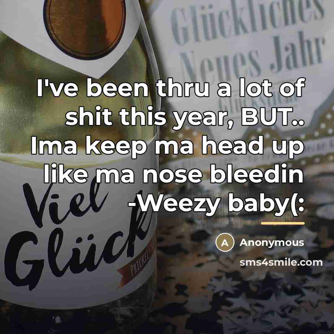 “I've been thru a lot of shit this year, BUT.. Ima keep ma head up like ma nose bleedin -Weezy baby(:” quote by Anonymous