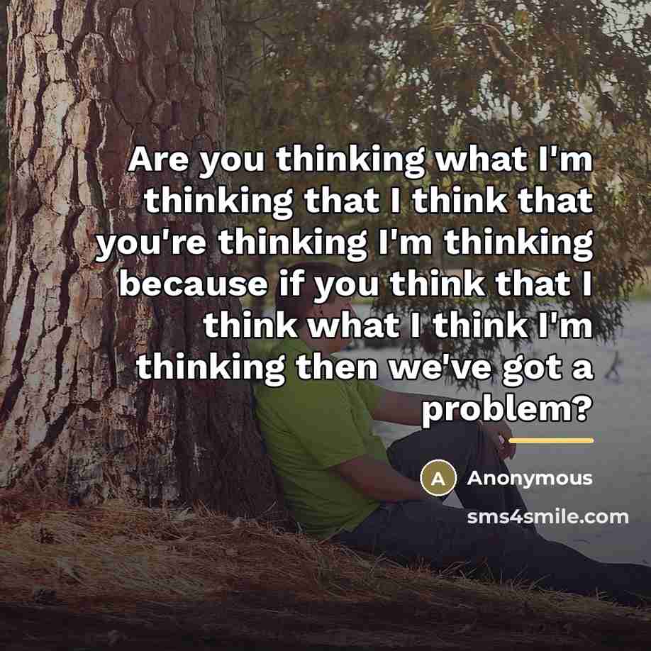 “Are you thinking what I'm thinking that I think that…” quote by Anonymous