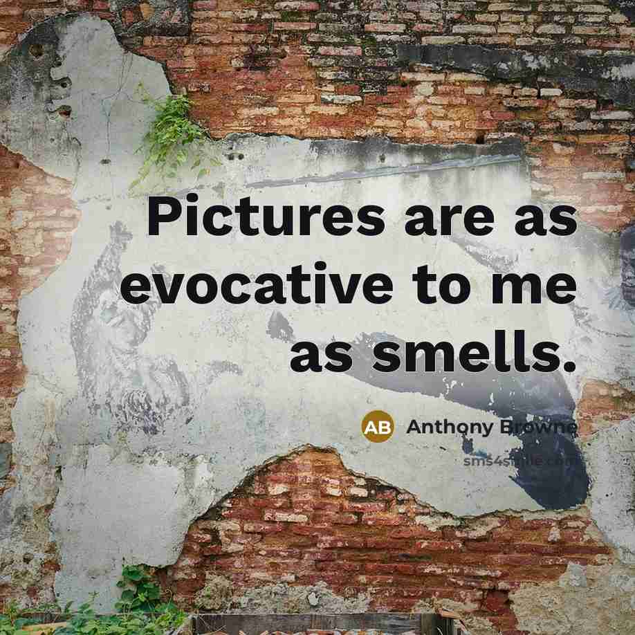 “Pictures are as evocative to me as smells.…” quote by Anthony Browne