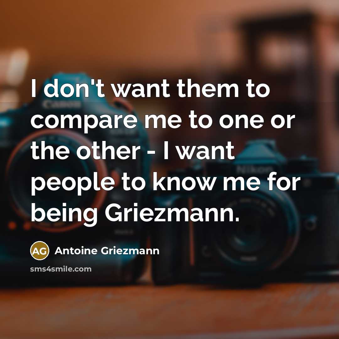 “I don't want them to compare me to one or…” quote by Antoine Griezmann