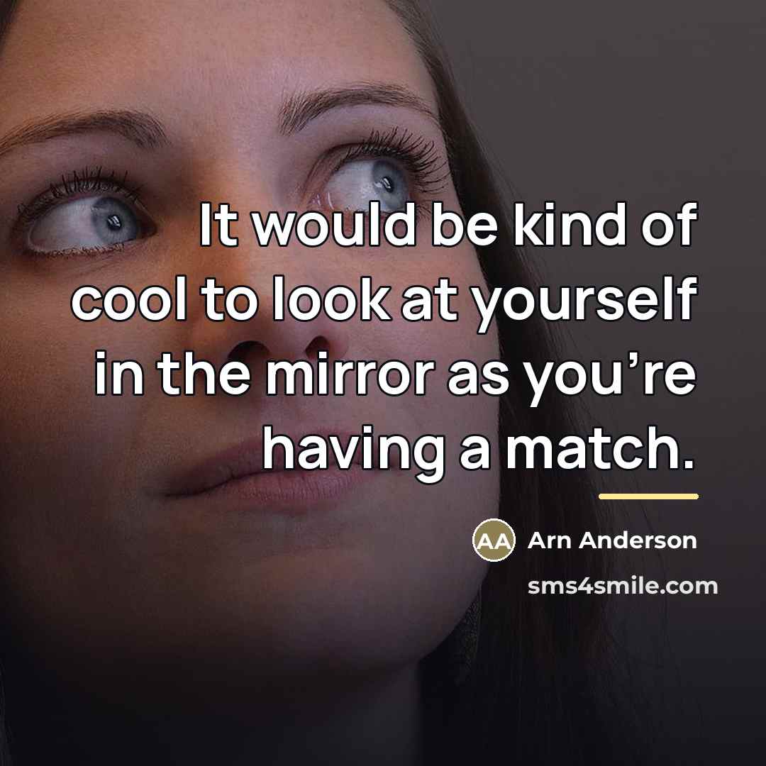 “It would be kind of cool to look at yourself…” quote by Arn Anderson