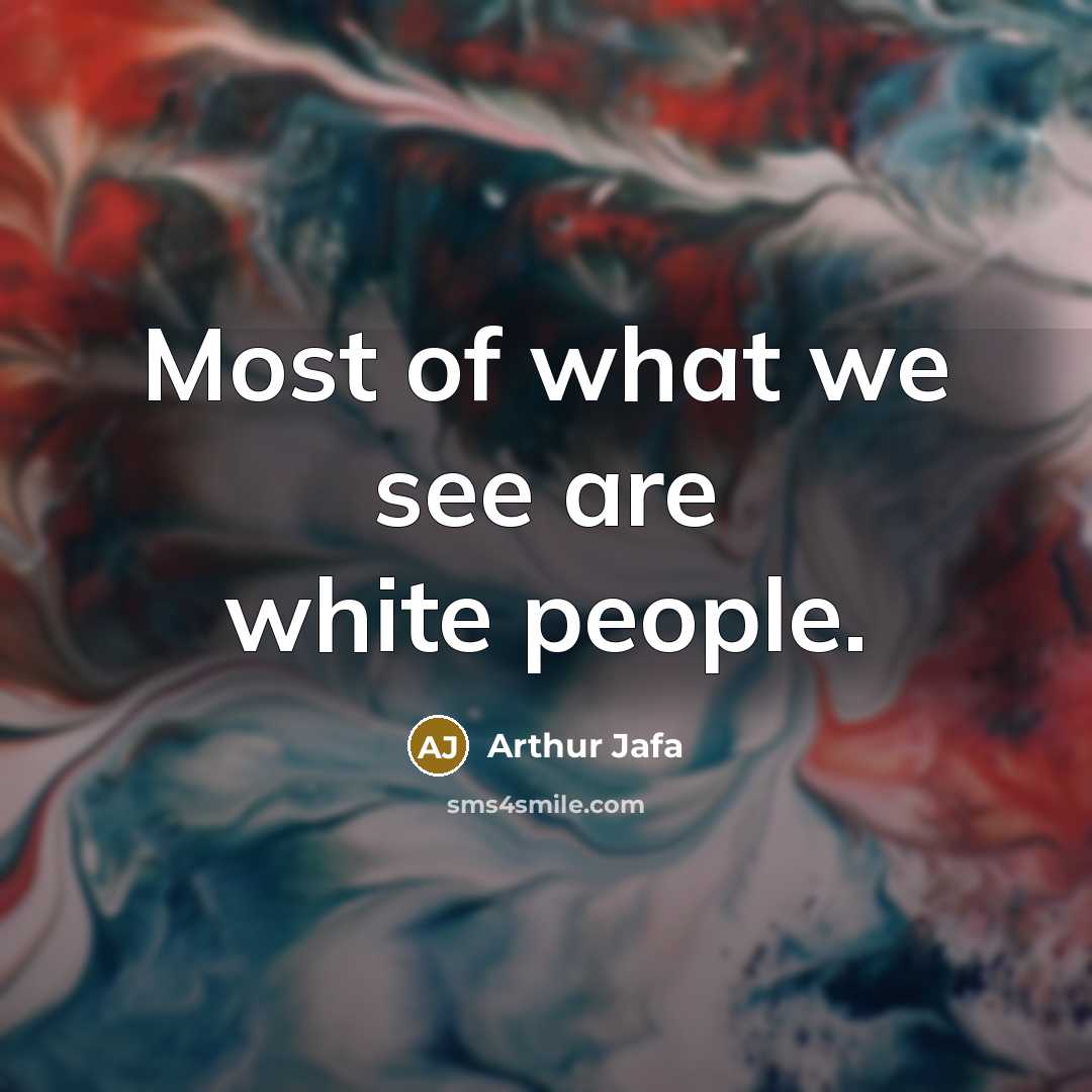 “Most of what we see are white people.…” quote by Arthur Jafa